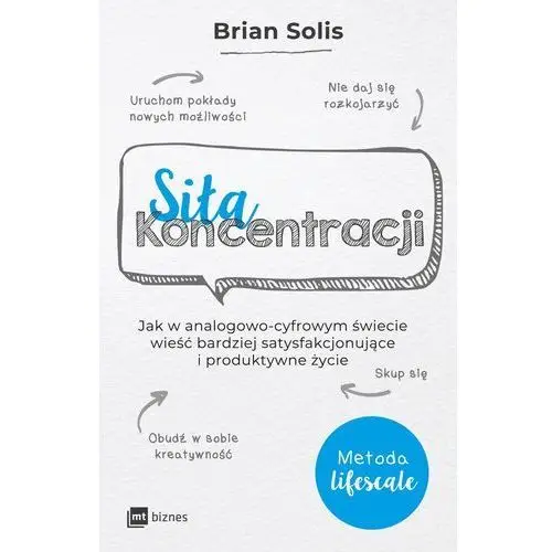 Siła koncentracji. jak w analogowo-cyfrowym świecie wieść bardziej satysfakcjonujące i produktywne życie - solis brian - książka Mt biznes