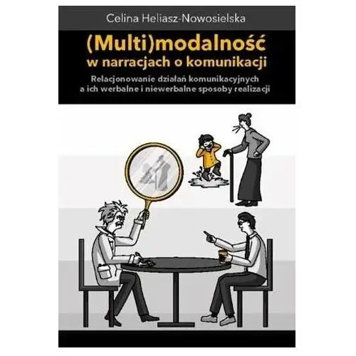 Multimodalność w narracjach o komunikacji. Relacjonowanie działań komunikacyjnych, a ich werbalne i Grzenkowicz Nikodem, Kowalczyk Jacek, Kusak Aleksander