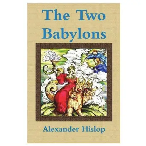 The two babylons or, the papal worship proved to be the worship of nimrod Must have books