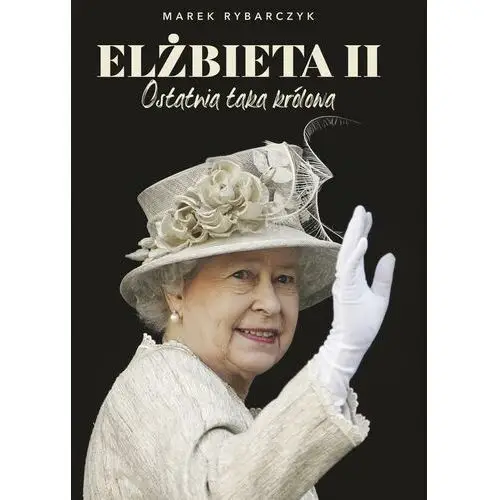 Elżbieta II Ostatnia taka królowa