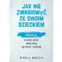 Muza Jak nie zwariować ze swoim dzieckiem. edukacja, w której dzieci same chcą się uczyć i rozwijać Sklep on-line