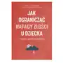 Jak ograniczać napady złości u dziecka i zyskać spokój w rodzinie Sklep on-line