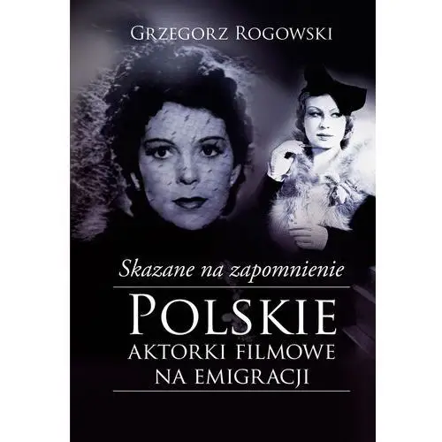 Muza Skazane na zapomnienie. polskie aktorki filmowe na emigracji - grzegorz rogowski, michał pieńkowski