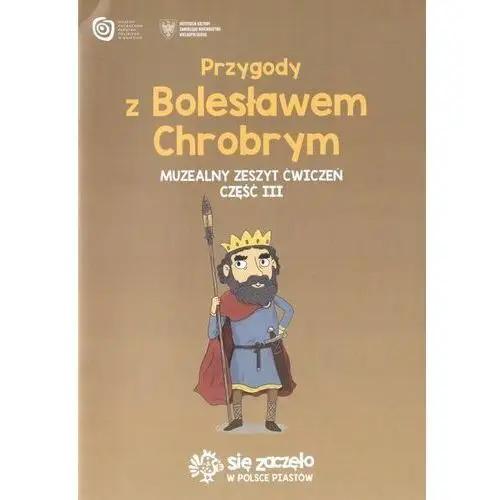 Muzeum początków państwa polskiego w gnieźnie Przygody z bolesławem chrobrym. muzealny zeszyt ćwiczeń. część iii