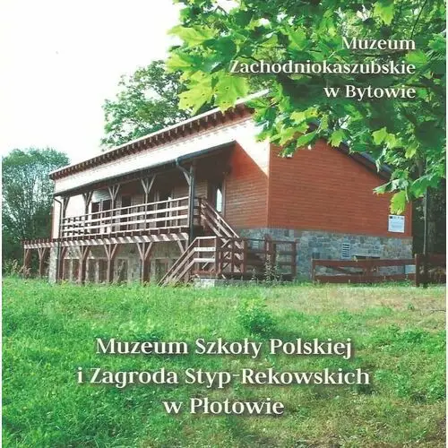 Muzeum Szkoły Polskiej i Zagroda Styp-Rekowskich w Płotowie