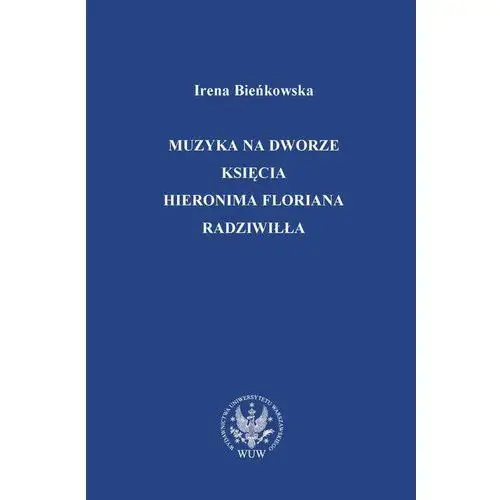 Muzyka na dworze księcia hieronima floriana radziwiłła Wydawnictwa uniwersytetu warszawskiego