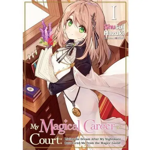 My Magical Career at Court: Living the Dream After My Nightmare Boss Fired Me from the Mages' Guild! Volume 1