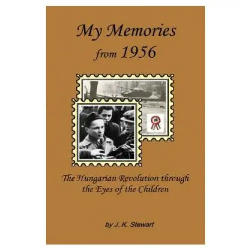 My Memories from 1956: The Hungarian Revolution through the Eyes of the Children