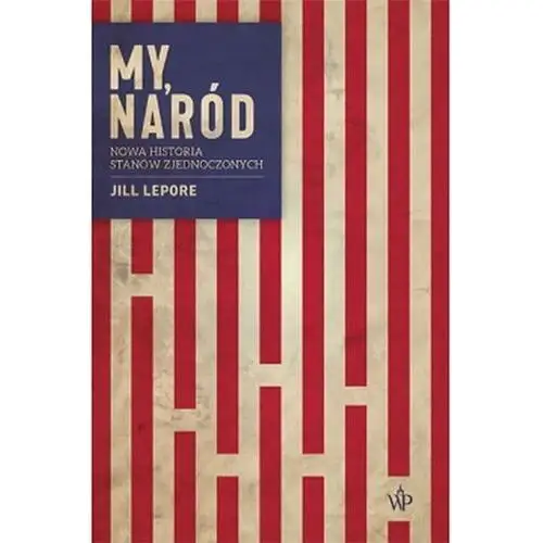 My, Naród. Nowa Historia Stanów Zjednoczonych Jill Lepore