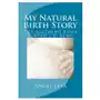 My natural birth story: the birthing book i wish i'd read Createspace independent publishing platform Sklep on-line