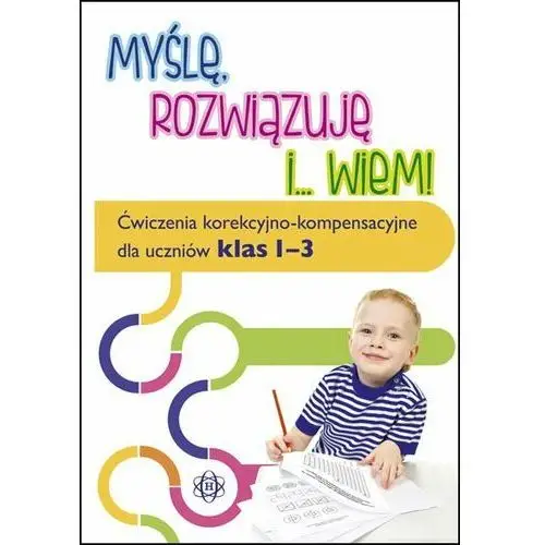 Myślę, rozwiązuję i... wiem! Ćwiczenia korekcyjno-kompensacyjne dla uczniów klas 1–3