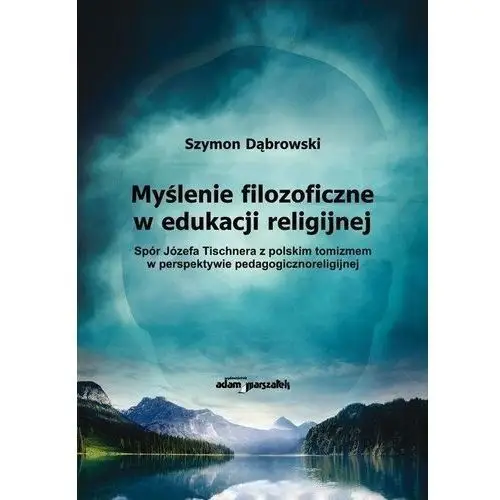 Myślenie filozoficzne w edukacji religijnej spór józefa tischnera z polskim tomizmem w perspektywie