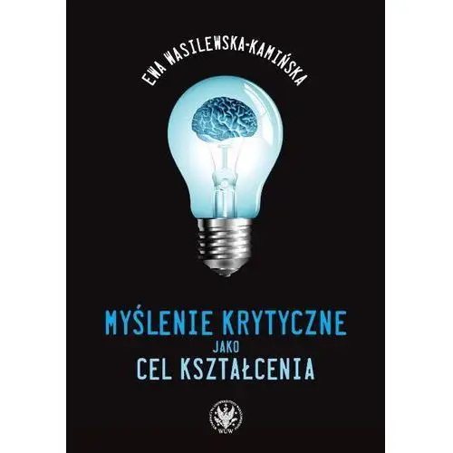 Myślenie krytyczne jako cel kształcenia Wydawnictwa uniwersytetu warszawskiego