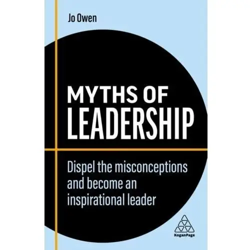 Myths of Leadership: Dispel the Misconceptions and Become an Inspirational Leader