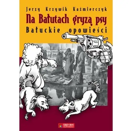 Na Bałutach gryzą psy. Bałuckie opowieści Jerzy Krzywik Kaźmierczyk