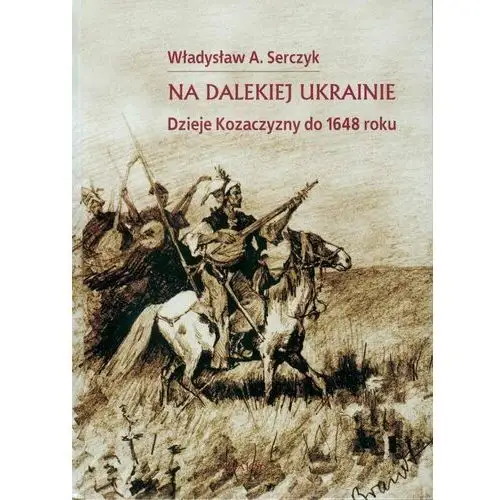 Na dalekiej Ukrainie. Dzieje Kozaczyzny do 1648 roku