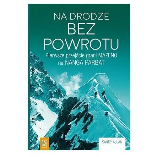 Na drodze bez powrotu. Pierwsze przejście grani Mazeno na Nanga Parbat