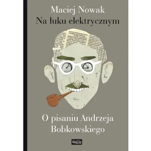 Na łuku elektrycznym O pisaniu Andrzeja Bobkowskie - Jeśli zamówisz do 14:00, wyślemy tego samego dnia