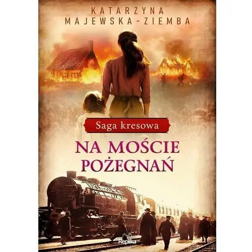 Na moście pożegnań. Saga kresowa. Tom 2