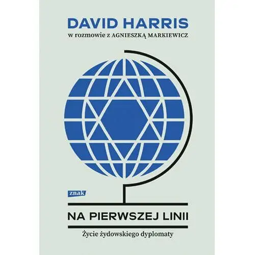 Na pierwszej linii. Życie żydowskiego dyplomaty. David Harris w rozmowie z Agnieszką Markiewicz