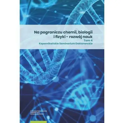 Na pograniczu chemii, biologii i fizyki - rozwój nauk. tom 4