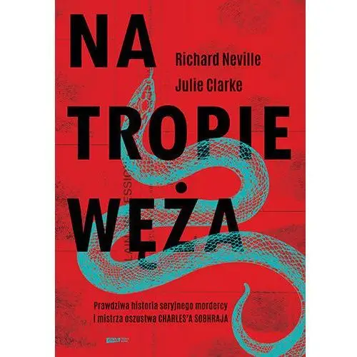 Na tropie Węża. Prawdziwa historia seryjnego mordercy i mistrza oszustwa Charles'a Sobhraja