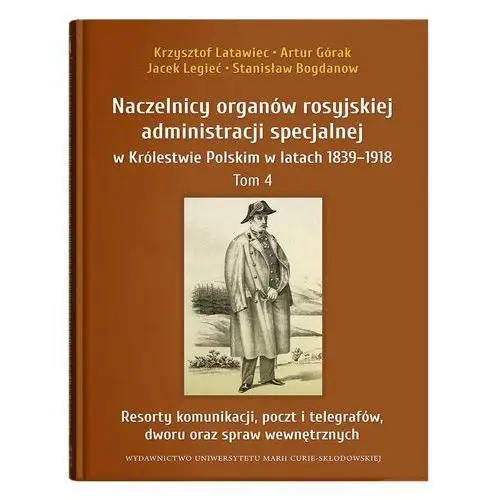 Naczelnicy organów rosyjskiej administracji specjalnej w Królestwie Polskim w latach 1839-1918. Tom 4