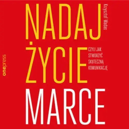 Nadaj życie marce, czyli jak stworzyć skuteczną komunikację