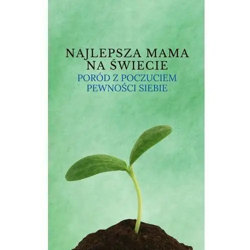 Najlepsza mama na świecie. Poród z poczuciem pewności siebie