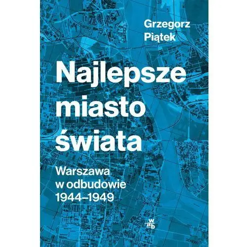 Najlepsze miasto świata. warszawa w odbudowie 1944-1949