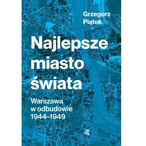 Najlepsze miasto świata. Warszawa w odbudowie 1944-1949