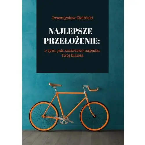 Najlepsze przełożenie: o tym, jak kolarstwo napędzi twój biznes (E-book)