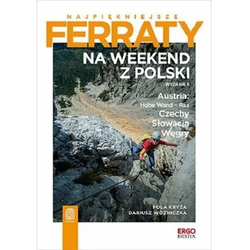 Najpiękniejsze ferraty. Na weekend z Polski. Austria: Hohe Wand - Rax, Czechy, Słowacja, Węgry