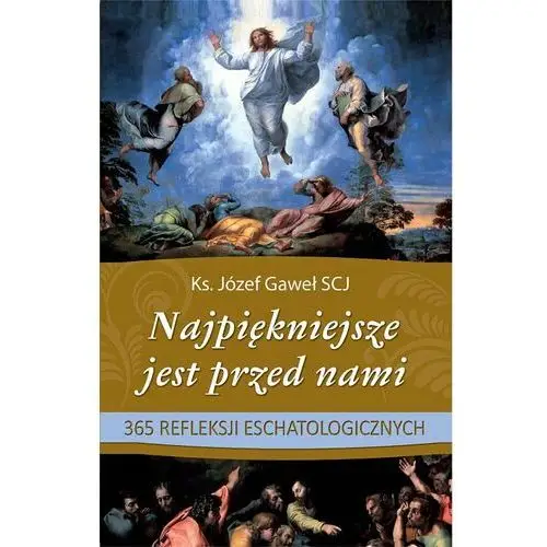 Najpiękniejsze jest przed nami 365 refleksji eschatologicznych