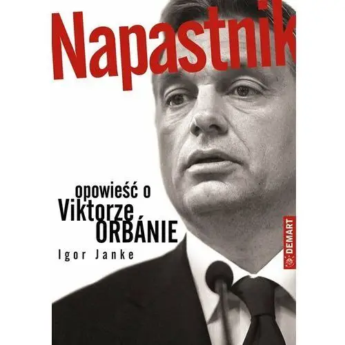 Napastnik. Opowieść o Viktorze Orbánie