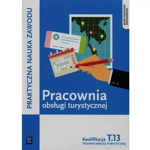 Napiórkowska-gzula maria, steblik-wlaźlak barbara Praktyczna nauka zawodu. pracownia obsługi turystycznej. kwalifikacja t.13. technik obsługi turystycznej