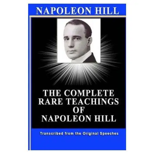 Napoleon Hill: The Complete Rare Teachings of Napoleon Hill