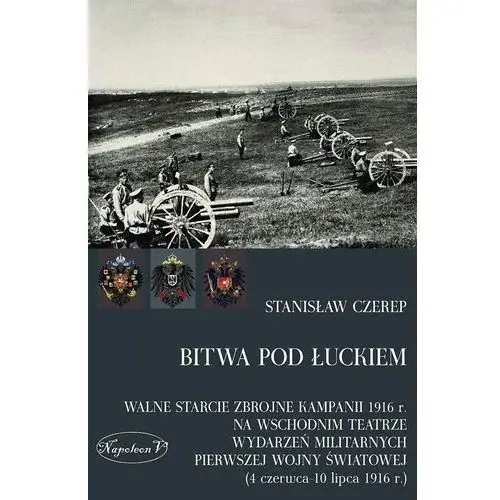 Bitwa pod Łuckiem. Walne starcie zbrojne kampanii 1916 r. na wschodnim teatrze wydarzeń militarnych,694KS (1482918)