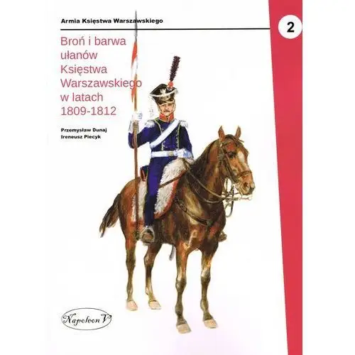 Napoleon v Broń i barwa ułanów (1809-1812) - dunaj przemysław, piecyk ireneusz - książka