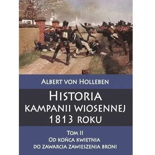 Historia kampanii wiosennej 1813 roku. tom 2. od końca kwietnia do zawarcia zawieszenia broni Napoleon v