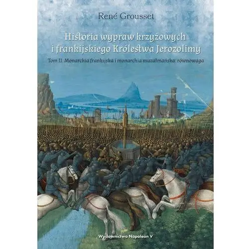 Historia wypraw krzyżowych i frankijskiego Królestwa Jerozolimy. Tom II Monarchia frankijska i monarchia muzułmańska równowaga - Grousset René - książka