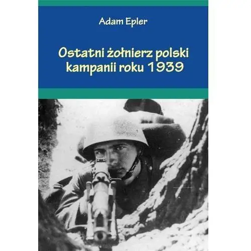 Ostatni żołnierz polski kampanii roku 1939