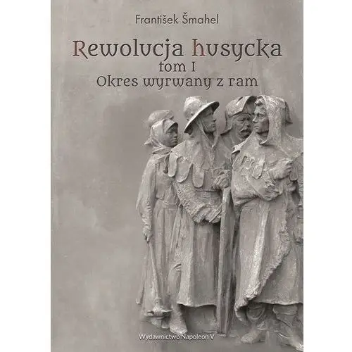 Rewolucja husycka t.1 okres wyrwany z ram Napoleon v