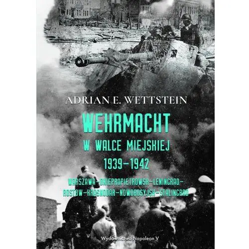 Napoleon v Wehrmacht w walce miejskiej 1939-1942 - adrian e. wettstein (mobi)