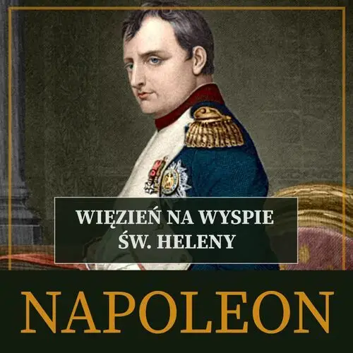 Napoleon. więzień na wyspie św. heleny