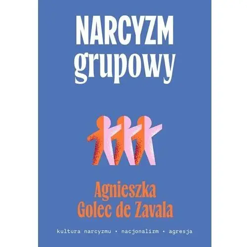 Narcyzm grupowy. Kultura narcyzmu – nacjonalizm – agresja