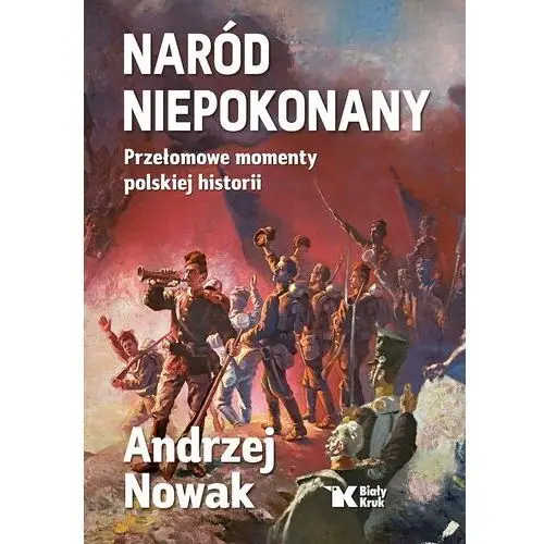 Naród Niepokonany. Przełomowe Momenty Polskiej Historii Andrzej Nowak