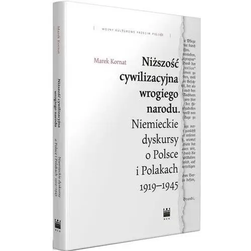 Niższość cywilizacyjna wrogiego narodu. niemieckie dyskursy o polsce i polakach 1919-1945