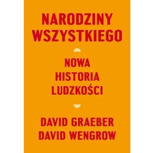 Narodziny wszystkiego. Nowa historia ludzkości David Graeber, David Wengrow