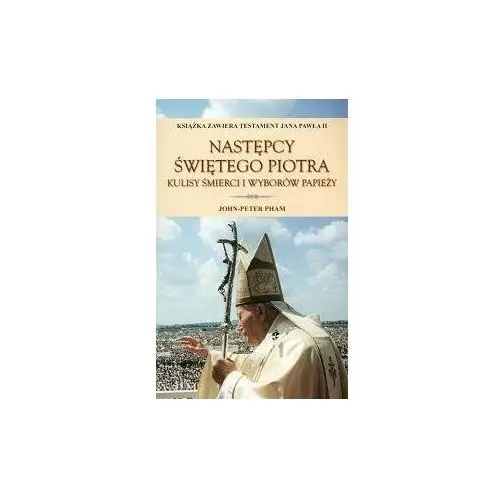 Następcy Świętego Piotra. Kulisy Śmierci i Wyborów Papieży